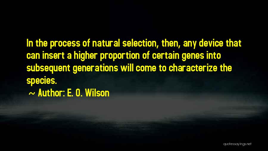 E. O. Wilson Quotes: In The Process Of Natural Selection, Then, Any Device That Can Insert A Higher Proportion Of Certain Genes Into Subsequent