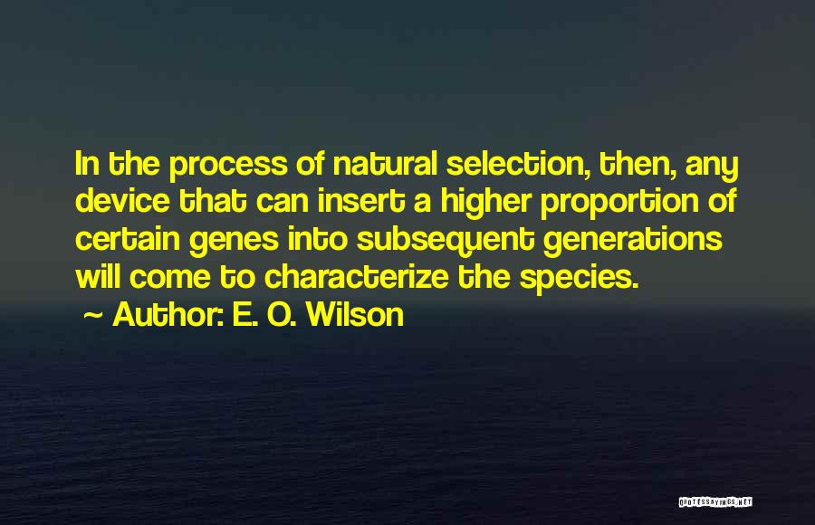 E. O. Wilson Quotes: In The Process Of Natural Selection, Then, Any Device That Can Insert A Higher Proportion Of Certain Genes Into Subsequent