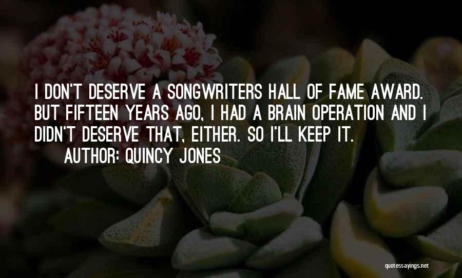 Quincy Jones Quotes: I Don't Deserve A Songwriters Hall Of Fame Award. But Fifteen Years Ago, I Had A Brain Operation And I