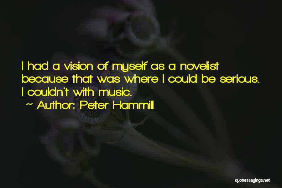 Peter Hammill Quotes: I Had A Vision Of Myself As A Novelist Because That Was Where I Could Be Serious. I Couldn't With