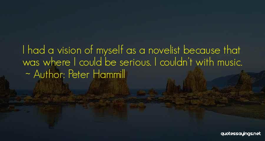 Peter Hammill Quotes: I Had A Vision Of Myself As A Novelist Because That Was Where I Could Be Serious. I Couldn't With