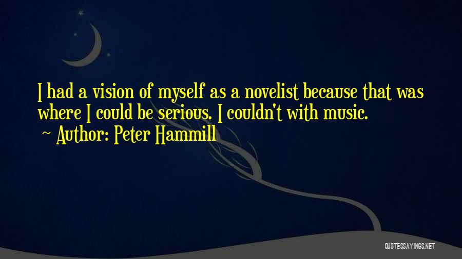 Peter Hammill Quotes: I Had A Vision Of Myself As A Novelist Because That Was Where I Could Be Serious. I Couldn't With