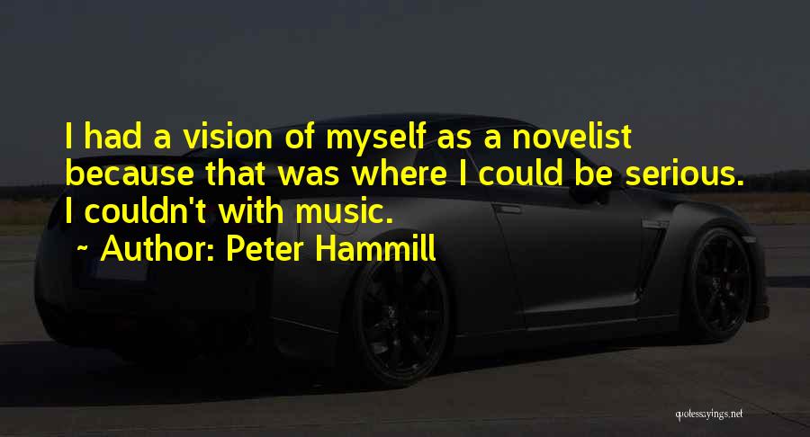 Peter Hammill Quotes: I Had A Vision Of Myself As A Novelist Because That Was Where I Could Be Serious. I Couldn't With