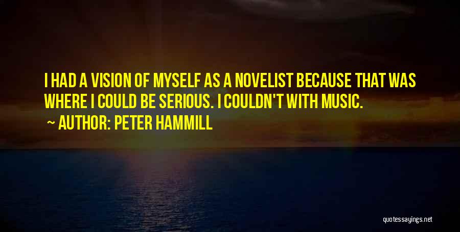 Peter Hammill Quotes: I Had A Vision Of Myself As A Novelist Because That Was Where I Could Be Serious. I Couldn't With