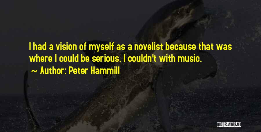 Peter Hammill Quotes: I Had A Vision Of Myself As A Novelist Because That Was Where I Could Be Serious. I Couldn't With