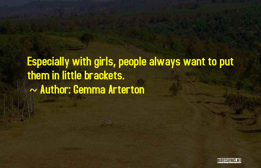 Gemma Arterton Quotes: Especially With Girls, People Always Want To Put Them In Little Brackets.