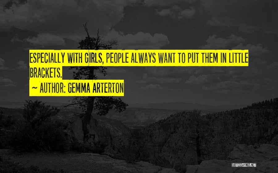 Gemma Arterton Quotes: Especially With Girls, People Always Want To Put Them In Little Brackets.