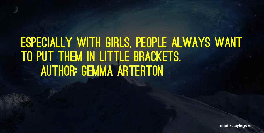 Gemma Arterton Quotes: Especially With Girls, People Always Want To Put Them In Little Brackets.