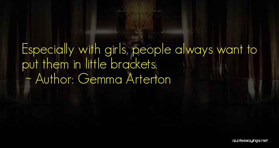 Gemma Arterton Quotes: Especially With Girls, People Always Want To Put Them In Little Brackets.