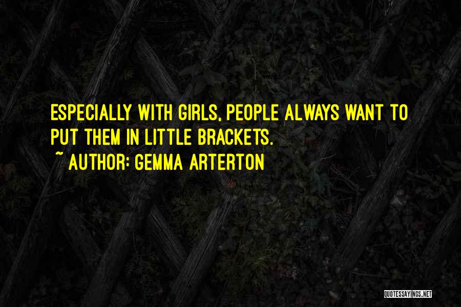 Gemma Arterton Quotes: Especially With Girls, People Always Want To Put Them In Little Brackets.