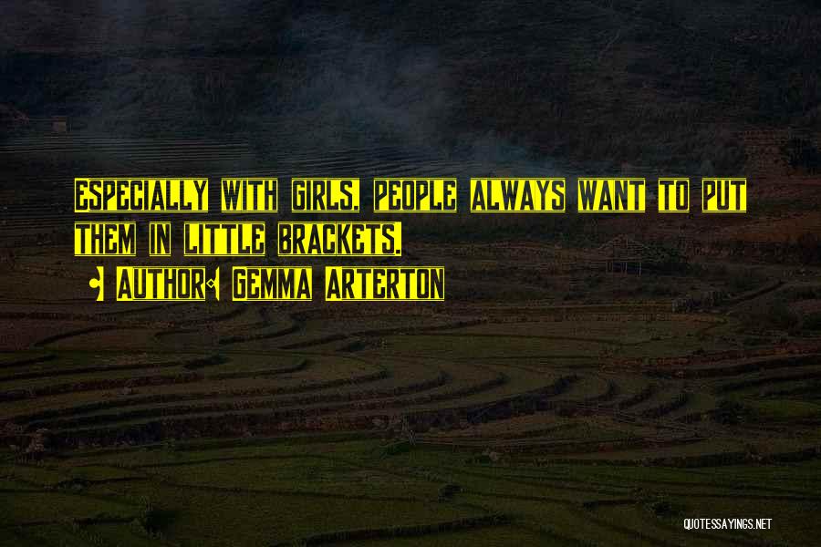 Gemma Arterton Quotes: Especially With Girls, People Always Want To Put Them In Little Brackets.
