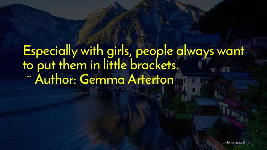 Gemma Arterton Quotes: Especially With Girls, People Always Want To Put Them In Little Brackets.