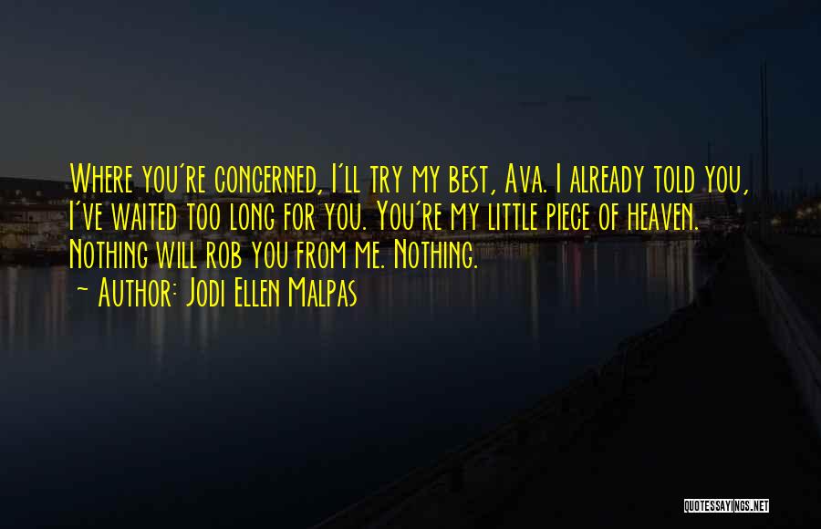 Jodi Ellen Malpas Quotes: Where You're Concerned, I'll Try My Best, Ava. I Already Told You, I've Waited Too Long For You. You're My