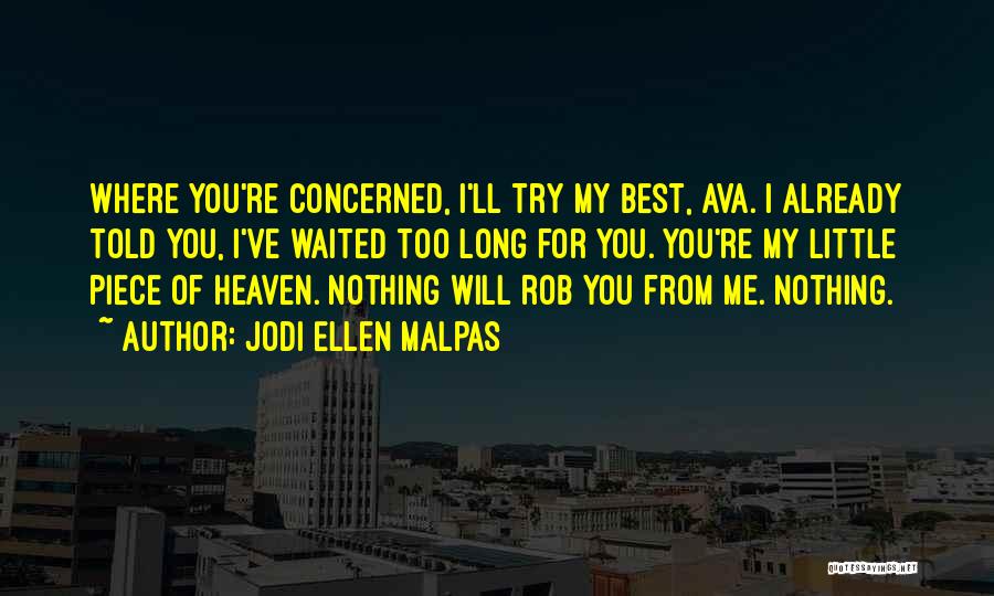 Jodi Ellen Malpas Quotes: Where You're Concerned, I'll Try My Best, Ava. I Already Told You, I've Waited Too Long For You. You're My