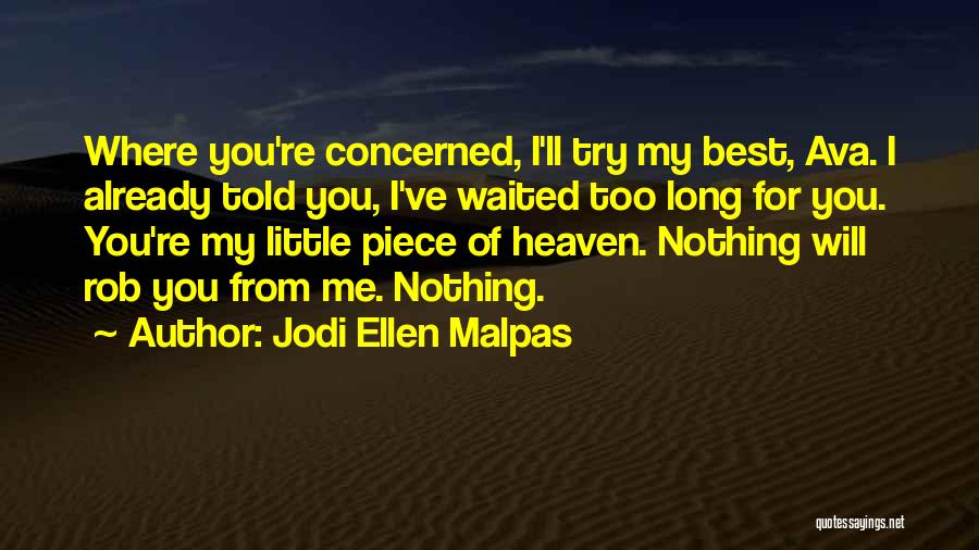 Jodi Ellen Malpas Quotes: Where You're Concerned, I'll Try My Best, Ava. I Already Told You, I've Waited Too Long For You. You're My