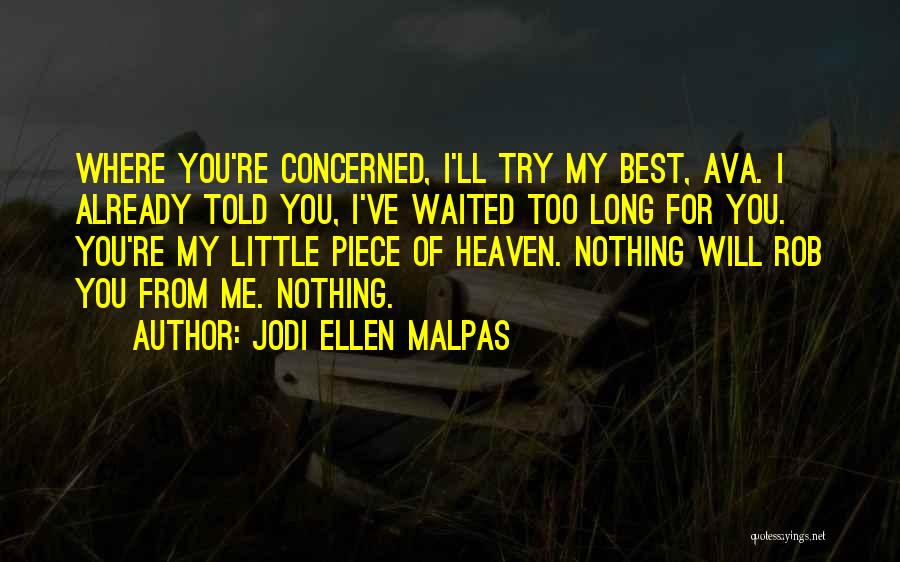 Jodi Ellen Malpas Quotes: Where You're Concerned, I'll Try My Best, Ava. I Already Told You, I've Waited Too Long For You. You're My