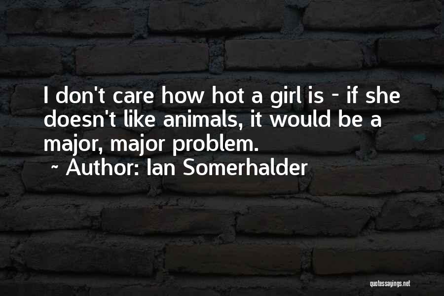 Ian Somerhalder Quotes: I Don't Care How Hot A Girl Is - If She Doesn't Like Animals, It Would Be A Major, Major