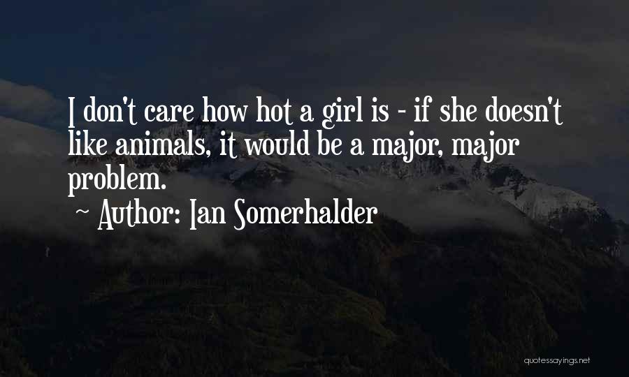 Ian Somerhalder Quotes: I Don't Care How Hot A Girl Is - If She Doesn't Like Animals, It Would Be A Major, Major