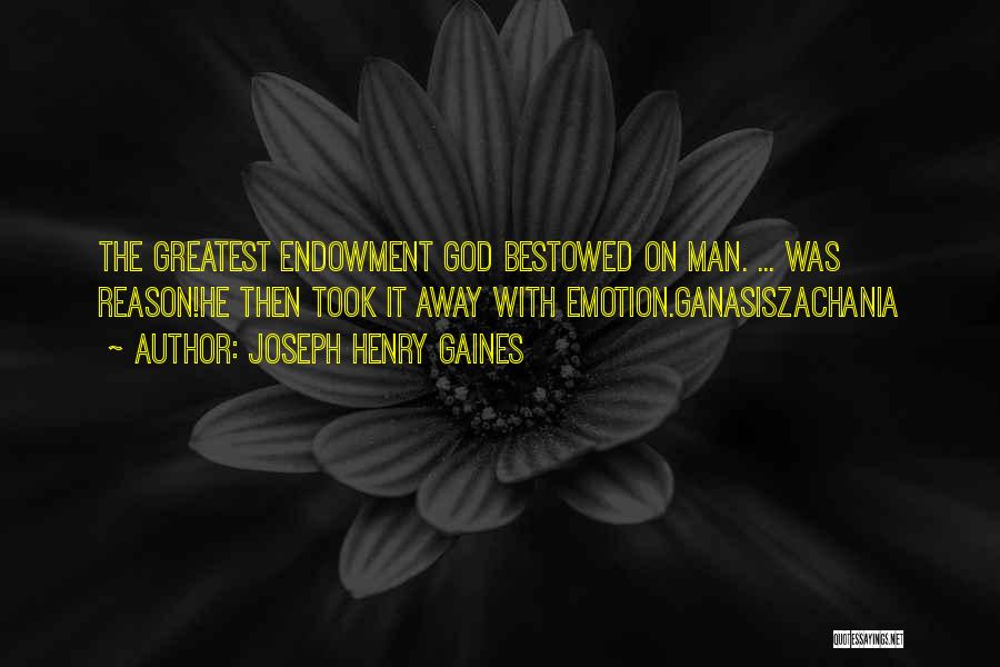 Joseph Henry Gaines Quotes: The Greatest Endowment God Bestowed On Man. ... Was Reason!he Then Took It Away With Emotion.ganasiszachania