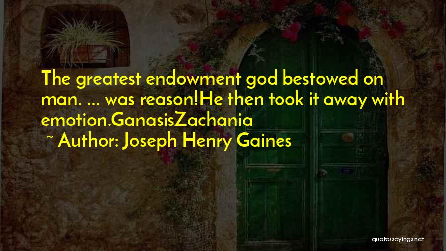 Joseph Henry Gaines Quotes: The Greatest Endowment God Bestowed On Man. ... Was Reason!he Then Took It Away With Emotion.ganasiszachania