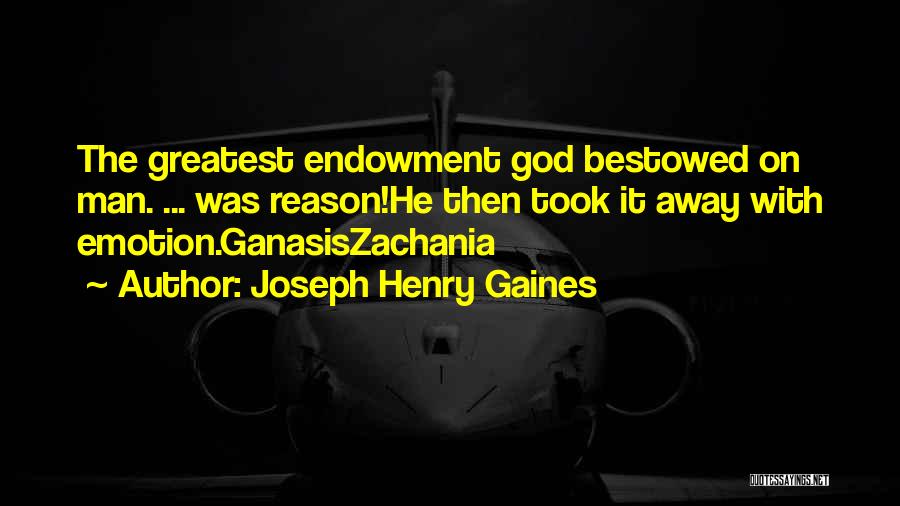 Joseph Henry Gaines Quotes: The Greatest Endowment God Bestowed On Man. ... Was Reason!he Then Took It Away With Emotion.ganasiszachania