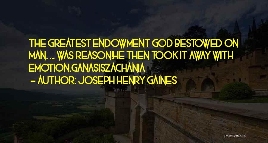 Joseph Henry Gaines Quotes: The Greatest Endowment God Bestowed On Man. ... Was Reason!he Then Took It Away With Emotion.ganasiszachania