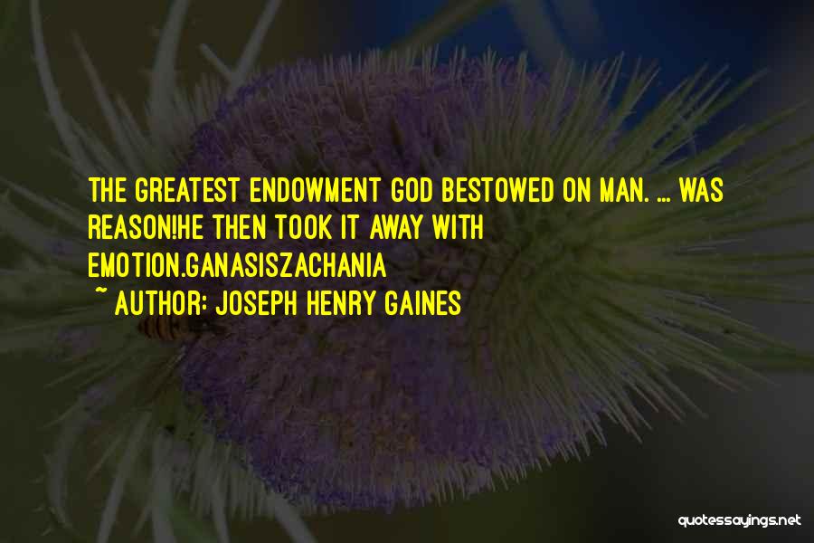 Joseph Henry Gaines Quotes: The Greatest Endowment God Bestowed On Man. ... Was Reason!he Then Took It Away With Emotion.ganasiszachania