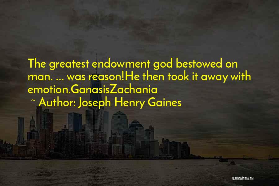 Joseph Henry Gaines Quotes: The Greatest Endowment God Bestowed On Man. ... Was Reason!he Then Took It Away With Emotion.ganasiszachania