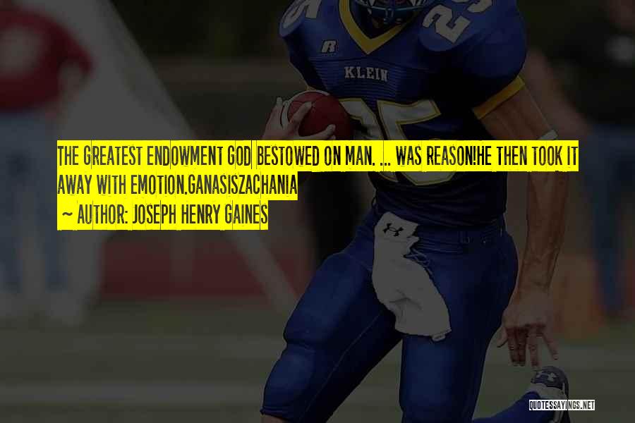 Joseph Henry Gaines Quotes: The Greatest Endowment God Bestowed On Man. ... Was Reason!he Then Took It Away With Emotion.ganasiszachania