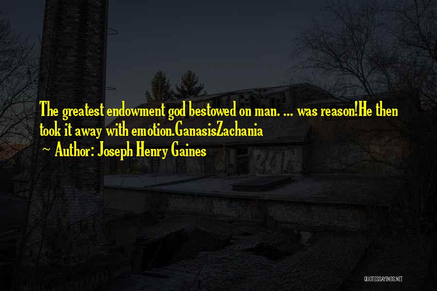 Joseph Henry Gaines Quotes: The Greatest Endowment God Bestowed On Man. ... Was Reason!he Then Took It Away With Emotion.ganasiszachania