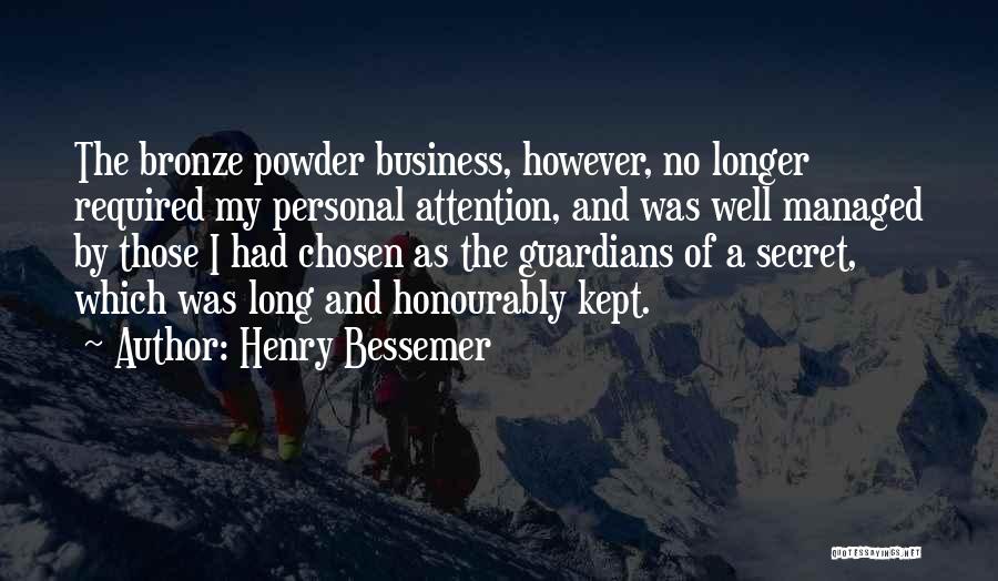 Henry Bessemer Quotes: The Bronze Powder Business, However, No Longer Required My Personal Attention, And Was Well Managed By Those I Had Chosen