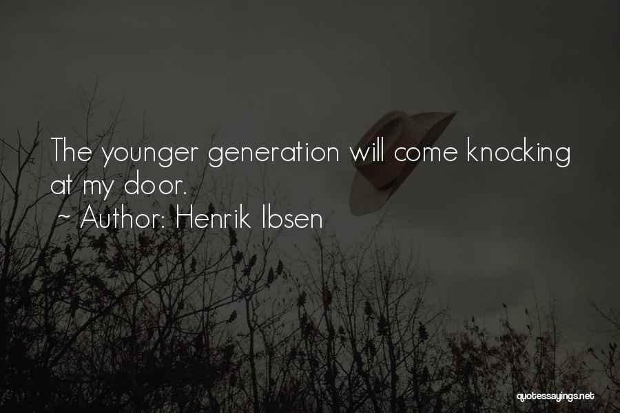 Henrik Ibsen Quotes: The Younger Generation Will Come Knocking At My Door.