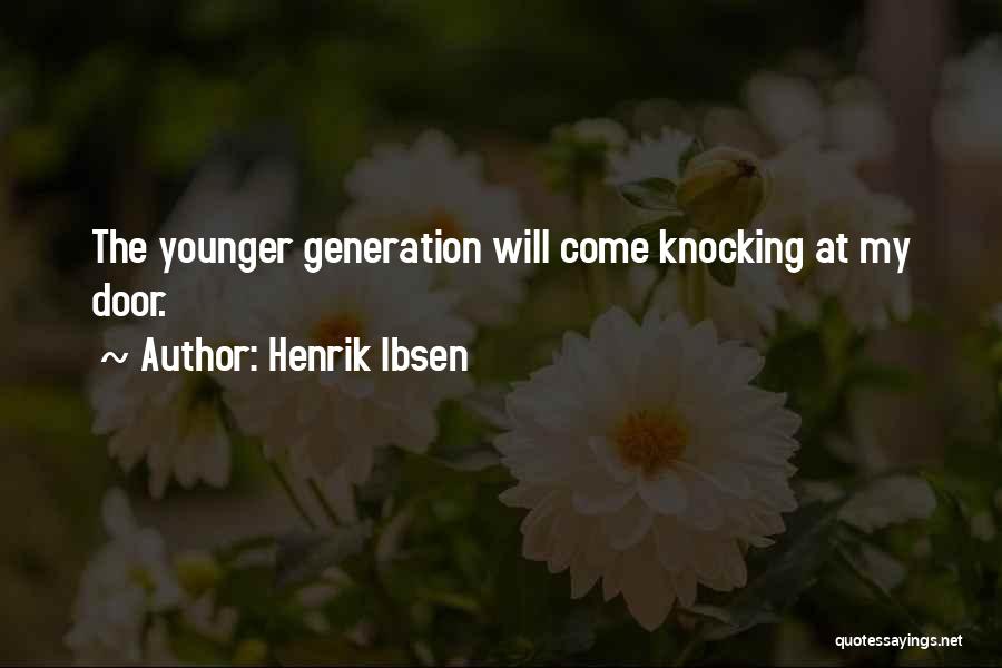 Henrik Ibsen Quotes: The Younger Generation Will Come Knocking At My Door.