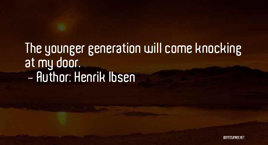 Henrik Ibsen Quotes: The Younger Generation Will Come Knocking At My Door.