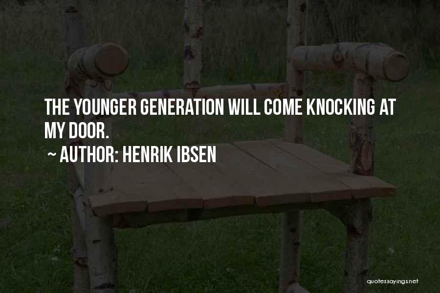 Henrik Ibsen Quotes: The Younger Generation Will Come Knocking At My Door.