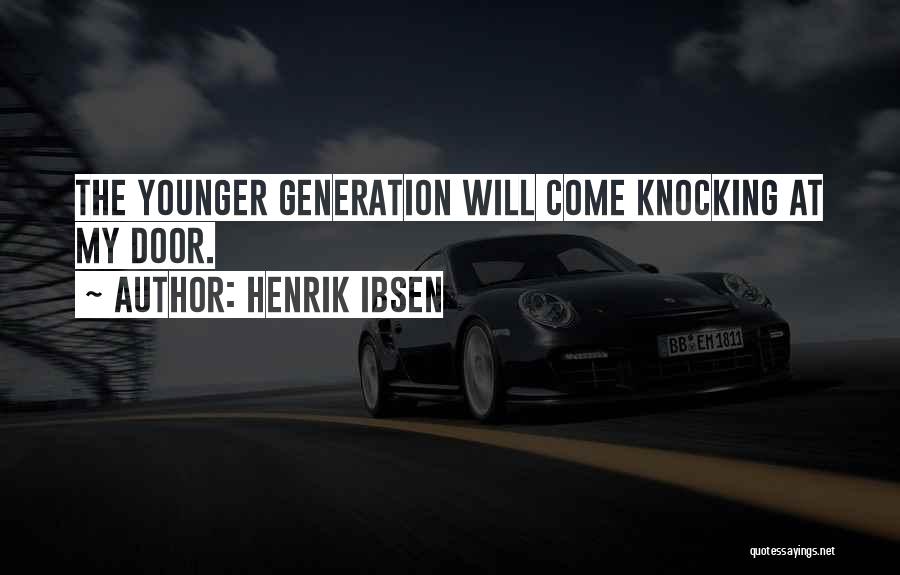Henrik Ibsen Quotes: The Younger Generation Will Come Knocking At My Door.