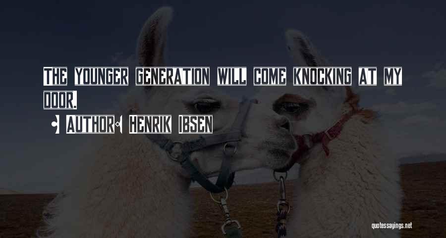 Henrik Ibsen Quotes: The Younger Generation Will Come Knocking At My Door.