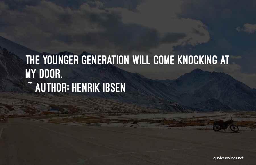 Henrik Ibsen Quotes: The Younger Generation Will Come Knocking At My Door.