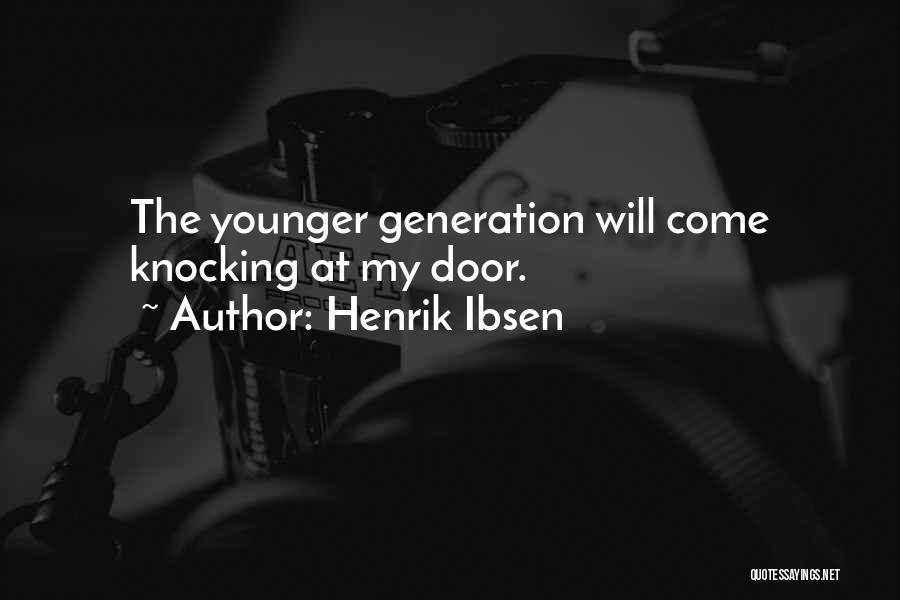 Henrik Ibsen Quotes: The Younger Generation Will Come Knocking At My Door.