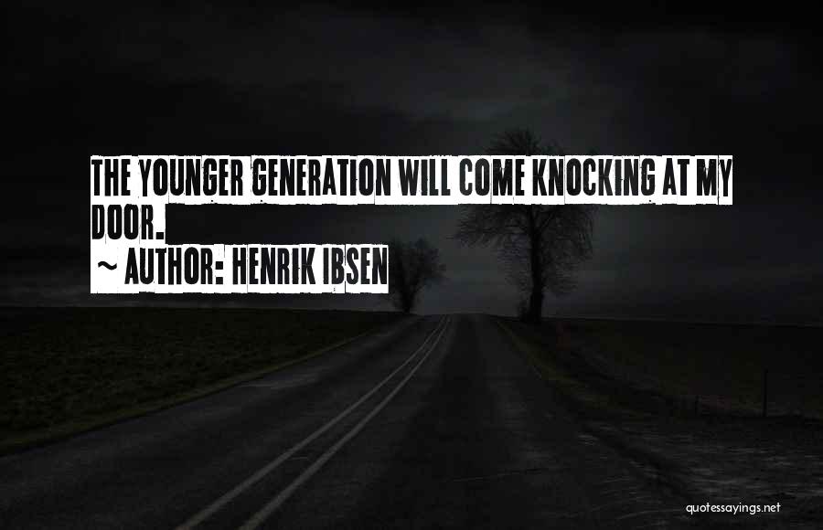 Henrik Ibsen Quotes: The Younger Generation Will Come Knocking At My Door.