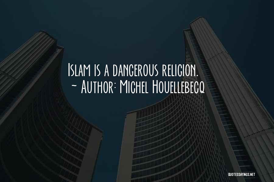 Michel Houellebecq Quotes: Islam Is A Dangerous Religion.