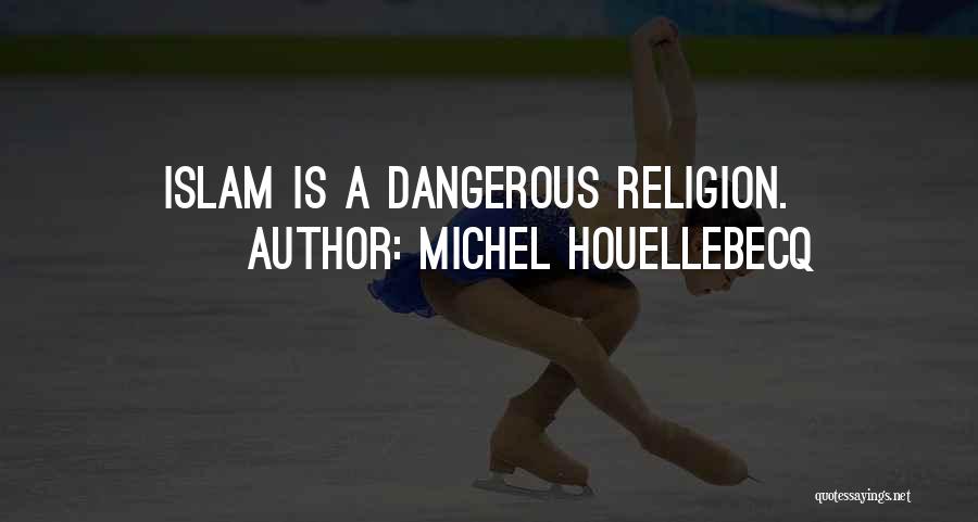 Michel Houellebecq Quotes: Islam Is A Dangerous Religion.