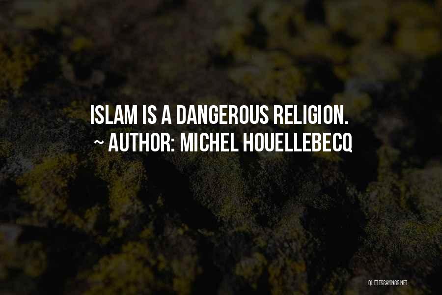 Michel Houellebecq Quotes: Islam Is A Dangerous Religion.