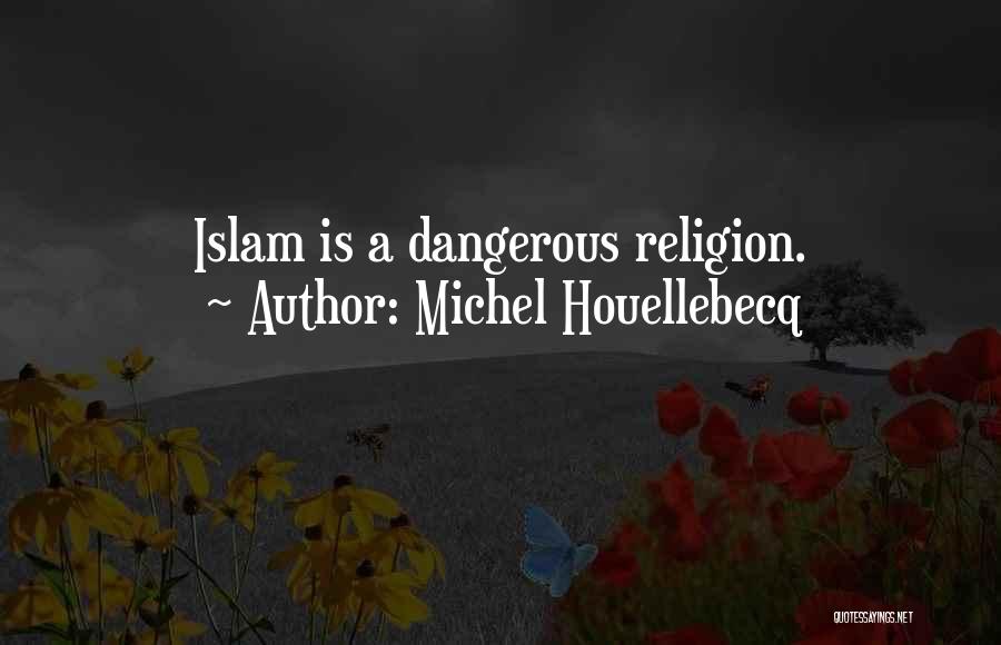 Michel Houellebecq Quotes: Islam Is A Dangerous Religion.