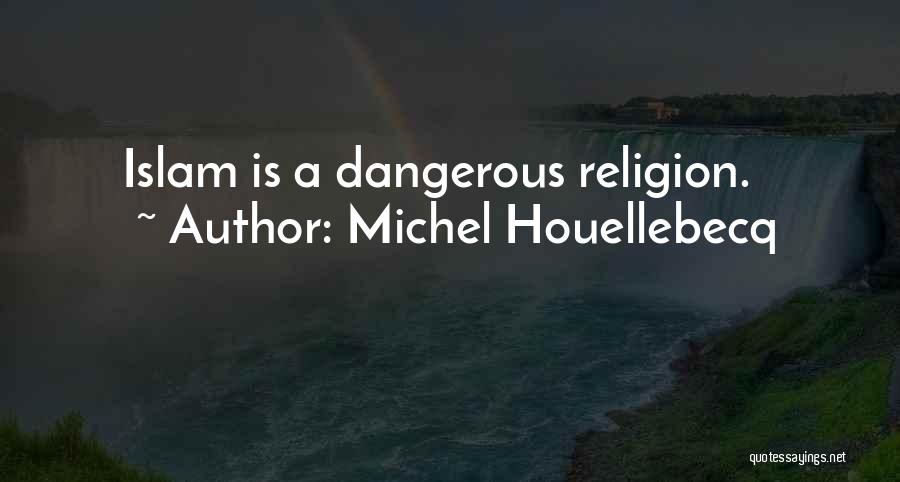 Michel Houellebecq Quotes: Islam Is A Dangerous Religion.