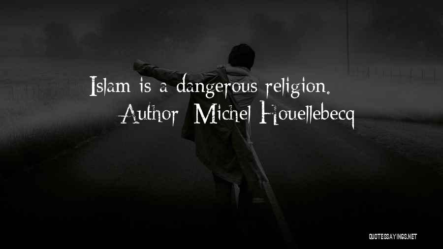 Michel Houellebecq Quotes: Islam Is A Dangerous Religion.