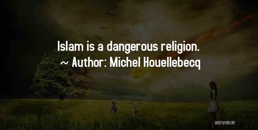 Michel Houellebecq Quotes: Islam Is A Dangerous Religion.