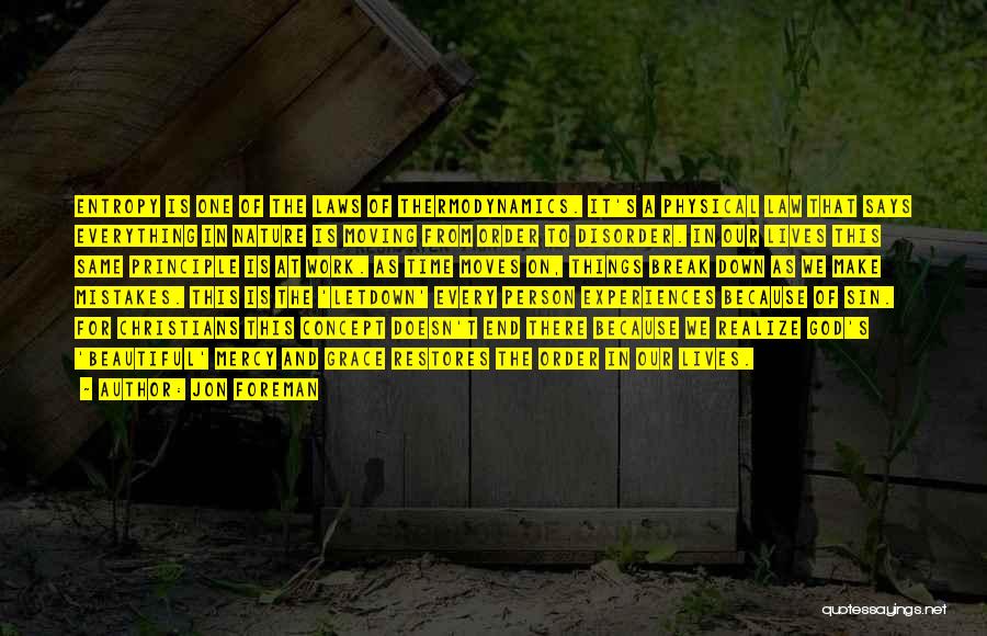 Jon Foreman Quotes: Entropy Is One Of The Laws Of Thermodynamics. It's A Physical Law That Says Everything In Nature Is Moving From