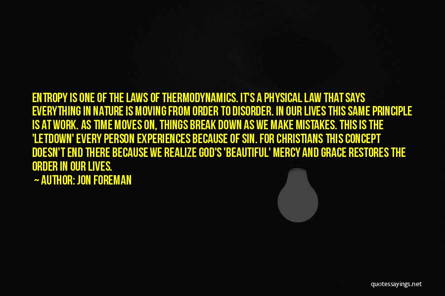 Jon Foreman Quotes: Entropy Is One Of The Laws Of Thermodynamics. It's A Physical Law That Says Everything In Nature Is Moving From