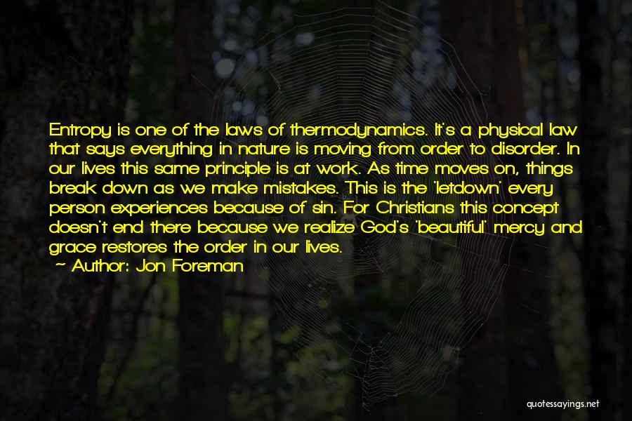 Jon Foreman Quotes: Entropy Is One Of The Laws Of Thermodynamics. It's A Physical Law That Says Everything In Nature Is Moving From